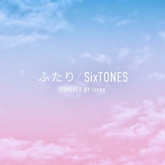 【ふたり/SixTONES】Covered by iyona