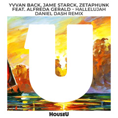 Yvvan Back, Jame Starck & Zetaphunk feat. Alfreda Gerald - Hallelujah (Daniel Dash Remix) [HouseU]