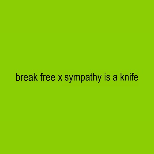 Break Free X Sympathy Is A Knife | samuelwain