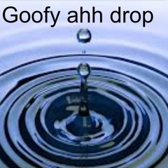 Goofy ahh drop