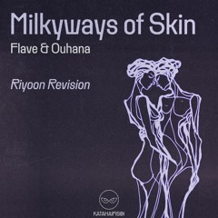 Flave & Ouhana - Milkyways of Skin (Riyoon Revision)[KataHaifisch]