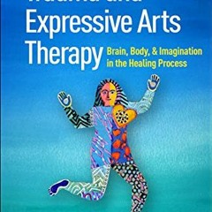 Get PDF Trauma and Expressive Arts Therapy: Brain, Body, and Imagination in the Healing Process by