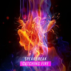 Spearbreak - Catching Fire (FREE RELEASE)