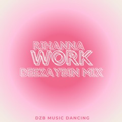 Rihanna  x Work x DEEZAYBIN x MIX