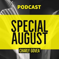 SPECIAL AUGUST 2020 ( CHALY GOVEA PODCAST )
