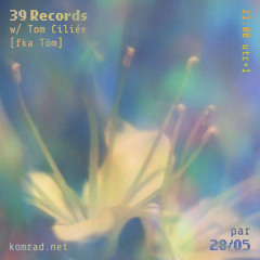 39 Records 014 w/ Tom Ciliée [fka Töm]