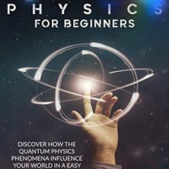 GET [EPUB KINDLE PDF EBOOK] Quantum Physics for Beginners: Discover How The Quantum Physics Phenomen