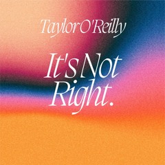 Taylor O Reilly - It's Not Right