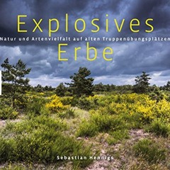 Explosives Erbe: Natur und Artenvielfalt auf alten Truppenübungsplätzen (Naturschutzgebiete) Ebook