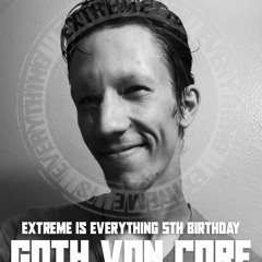 GOTH VON CORE / EXTREME IS EVERYTHING 5TH BIRTHDAY ON TOXIC SICKNESS / JULY / 2021