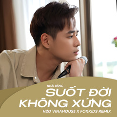 Suốt Đời Không Xứng (Remix) [feat. H2O Vinahouse & foxkids]