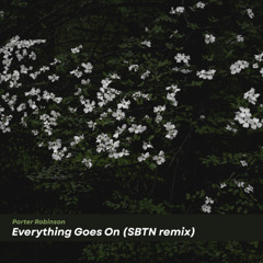 Porter Robinson - Everything Goes On (SBTN Remix)