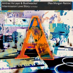 Amtrac Feat Layo & Bushwacka! Intermission LoveStory vs Finally(Rex Morgan Remix)