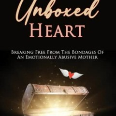 Get PDF My Unboxed Heart: Breaking Free From the Bondages of an Emotionally Abusive Mother by  Kari