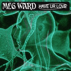 Meg Ward - Have Ur Love