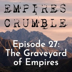 Episode 27: The Graveyard of Empires