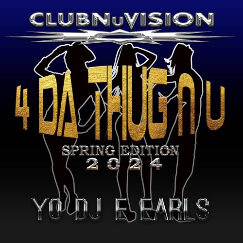 CLUBNUVISION - YO DJ E EARLS- 4 THE THUG N U SPRING 2024