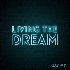 Living The Dream (Day #11)