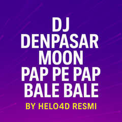 DJ DENPASAR MOON PAP PE PAP BALE BALE - BY HELO4D RESMI