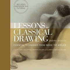 ACCESS EPUB 📂 Lessons in Classical Drawing: Essential Techniques from Inside the Ate