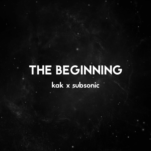 The Beginning - Kak x Subsonic