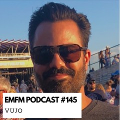 VUJO - EMFM Podcast #145