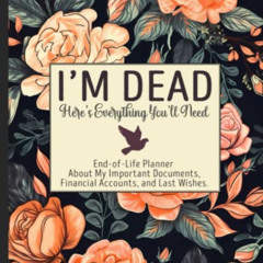 [FREE] EBOOK 📬 I'M DEAD. Here's Everything You'll Need: End of Life Planning Organiz