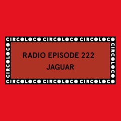 Circoloco Radio 222 - Jaguar