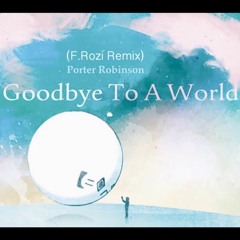 Porter Robinson - Goodbye To A World (F.Rozi Remix)