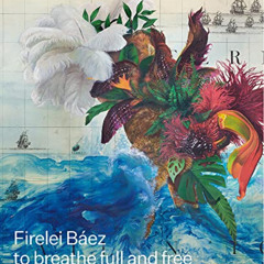 [Read] EBOOK 📔 Firelei Báez: to breathe full and free by  David Norr,Thelma Golden,E