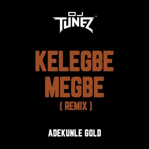 Kelegbe Megbe (Remix) ft. Adekunle Gold