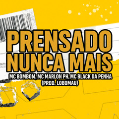 PRENSADO NUNCA MAIS - MC BOMBOM , MC MARLON PH , MC BLACK DA PENHA ( PROD