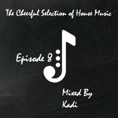 The Cheerful Selection of House Music #8 - Mixed by Kadi
