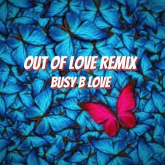 Busy B love - Out Of Love Remix