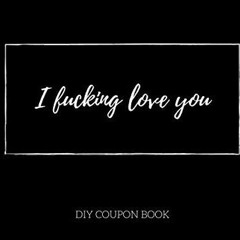 READ/DOWNLOAD I Fucking Love You DIY Coupon Book: Blank Coupon Book (50 coupons)