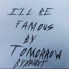 I'll Be Famous By Tomorrow by NEXXXT (Prod POPPA)