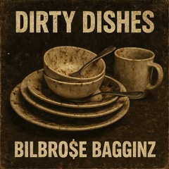 Dirty Dishes -Bilbro$e Bagginz