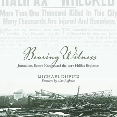 ⚡PDF❤ Bearing Witness: Journalists, Record Keepers and the 1917 Halifax Explosion