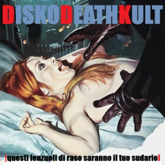 DISKODEATHKULT (Questi lenzuoli di raso saranno il tuo sudario)