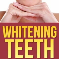 [GET] [EBOOK EPUB KINDLE PDF] Whitening Teeth: Quickly and Safely Whiten Your Teeth f
