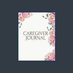 [PDF READ ONLINE] 📖 A Caregiver’s Journal: Making every memory count Read online