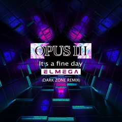 OPUS III - IT'S A FINE DAY [E L M E G A | DARK ZONE RMX]