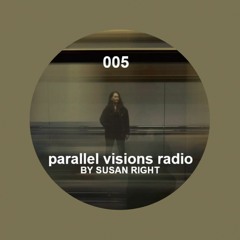parallel visions radio 005 by SUSAN RIGHT