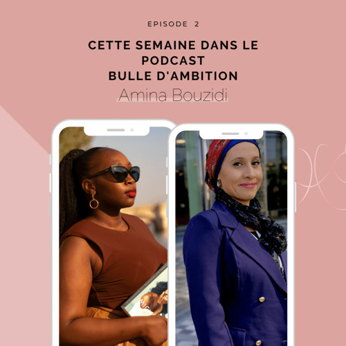 EP 2 - Dans la Bulle d'Ambition d'Amina Bouz