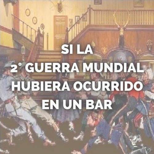 Si la segunda guerra mundial hubiera ocurrido en un bar