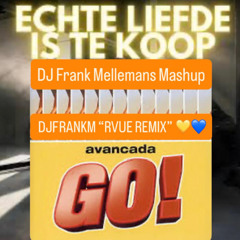 DJ FRANK MELLEMANS - AVANCADA GO! VS. ECHTE LIEFDE IS TE KOOP (DJFRANKM ''RVUE REMIX'')
