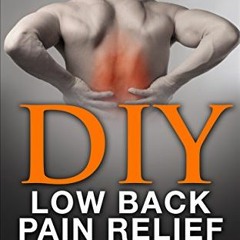 [Access] PDF EBOOK EPUB KINDLE DIY Low Back Pain Relief: 9 Ways to Fix Low Back Pain So You Can Feel