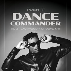 Push It (Dance Commander) - Groove Mix - River Eastwood