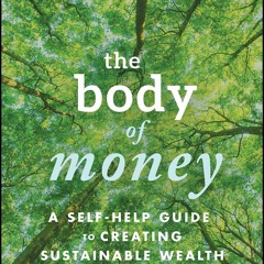 P.D.F. ⚡️ DOWNLOAD The Body of Money A Self-Help Guide to Creating Sustainable Wealth through In