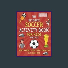 {READ} ⚡ The Ultimate Soccer Activity Book For Kids Aged 6-12: Soccer Book For Boys and Girls Who